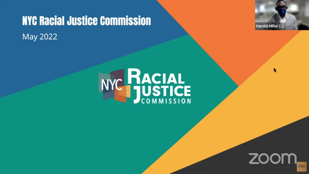 A screenshot from the public meeting, featuring the first slide in the deck, which says NYC Racial Justice Commission May 2022 and includes the RJC logo centered on a multicolor background. In the top right corner is a thumbnail image of Harold Miller, the Executive Director of the RJC.